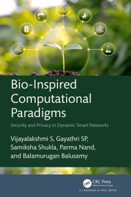 Bio-Inspired Computational Paradigms (Security and Privacy in Dynamic Smart Networks) by Vijayalakshmi S, Gayathri SP, Samiksha Shukla, Parma Nand, Balamurugan Balusamy, 9781032164335