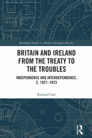 Britain and Ireland from the Treaty to the Troubles (Independence and Interdependence, c. 1921-1973) by Richard Carr, 9781032879895