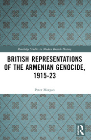 British Representations of the Armenian Genocide, 1915-23 by Peter Morgan, 9781032816623