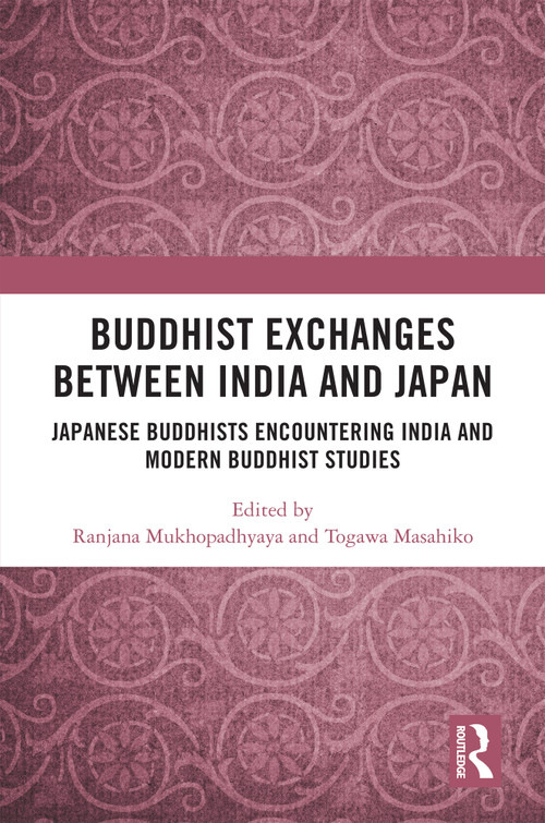 Buddhist Exchanges Between India and Japan (Japanese Buddhists Encountering India and Modern Buddhist Studies) by Ranjana Mukhopadhyaya, Togawa Masahiko, 9781032883045