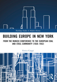 Building Europe in New York (From the Munich Conference to the European Coal and Steel Community (1938-1952)) by Enrico Ciappi, 9781032767383