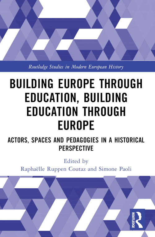 Building Europe Through Education, Building Education Through Europe (Actors, Spaces and Pedagogies in a Historical Perspective) by Raphaëlle Ruppen Coutaz, Simone Paoli, 9781032162775