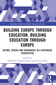 Building Europe Through Education, Building Education Through Europe (Actors, Spaces and Pedagogies in a Historical Perspective) by Raphaëlle Ruppen Coutaz, Simone Paoli, 9781032162775