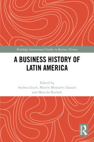 A Business History of Latin America by Andrea Lluch, Martín Monsalve Zanatti, Marcelo Bucheli, 9781032525785
