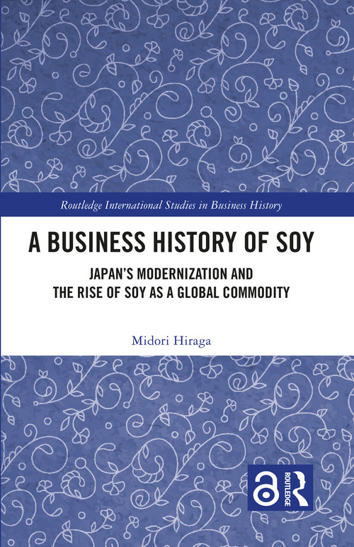 A Business History of Soy (Japan's Modernization and the Rise of Soy as a Global Commodity) by Midori Hiraga, 9781032678726