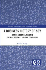 A Business History of Soy (Japan's Modernization and the Rise of Soy as a Global Commodity) by Midori Hiraga, 9781032678726