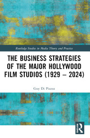 The Business Strategies of the Major Hollywood Film Studios (1929-2024) by Guy Di Piazza, 9781032301594
