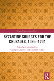 Byzantine Sources for the Crusades, 1095-1204 by Georgios Chatzelis, Jonathan Harris, 9781032894447