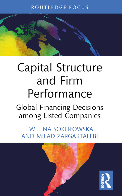 Capital Structure and Firm Performance (Global Financing Decisions among Listed Companies) by Ewelina Sokołowska, Milad Zargartalebi, 9781032899008