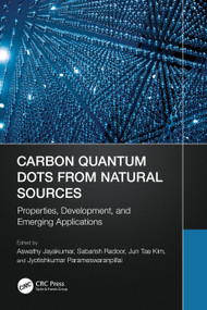 Carbon Quantum Dots from Natural Sources (Properties, Development, and Emerging Applications) by Aswathy Jayakumar, Sabarish Radoor, Jun Tae Kim, Jyotishkumar Parameswaranpillai, 9781032569611