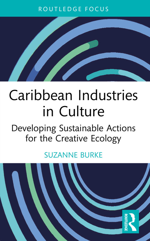 Caribbean Industries in Culture (Developing Sustainable Actions for the Creative Ecology) by Suzanne Burke, 9780367536602