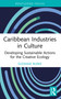 Caribbean Industries in Culture (Developing Sustainable Actions for the Creative Ecology) by Suzanne Burke, 9780367536602