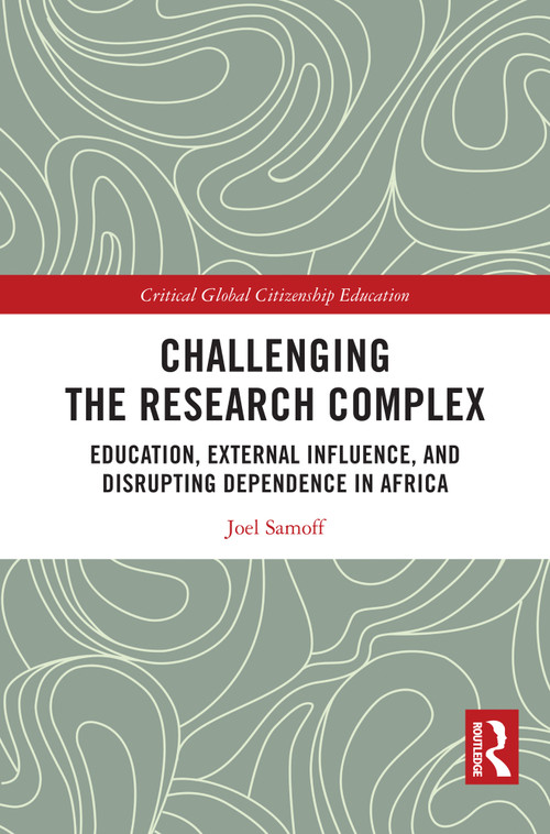 Challenging the Research Complex (Education, External Influence, and Disrupting Dependence in Africa) by Joel Samoff, 9781032769400
