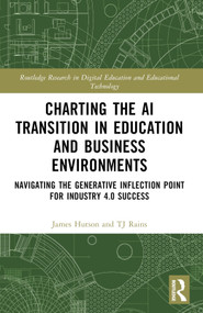 Charting the AI Transition in Education and Business Environments (Navigating the Generative Inflection Point for Industry 4.0 Success) by James Hutson, TJ Rains, 9781032844725