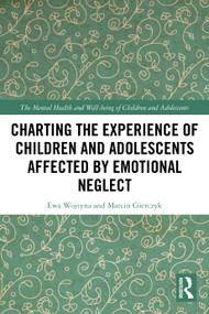 Charting the Experience of Children and Adolescents Affected by Emotional Neglect by Ewa Wojtyna, Marcin Gierczyk, 9781032621180