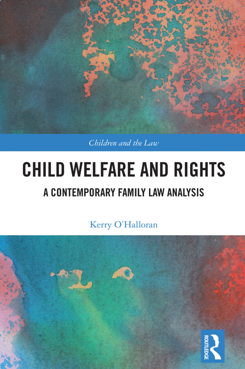 Child Welfare and Rights (A Contemporary Family Law Analysis) by Kerry O'Halloran, 9781032836393