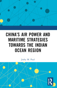 China's Air Power and Maritime Strategies Towards the Indian Ocean Region by Joshy M. Paul, 9781032969756