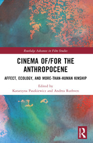 Cinema of/for the Anthropocene (Affect, Ecology, and More-Than-Human Kinship) by Katarzyna Paszkiewicz, Andrea Ruthven, 9781032741826