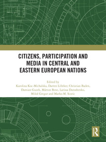 Citizens, Participation and Media in Central and Eastern European Nations by Karolina Koc-Michalska, Darren Lilleker, Christian Baden, Damian Guzek, Márton Bene, Larissa Doroshenko, Miloš Gregor, Marko M. Skoric, 9781032852324