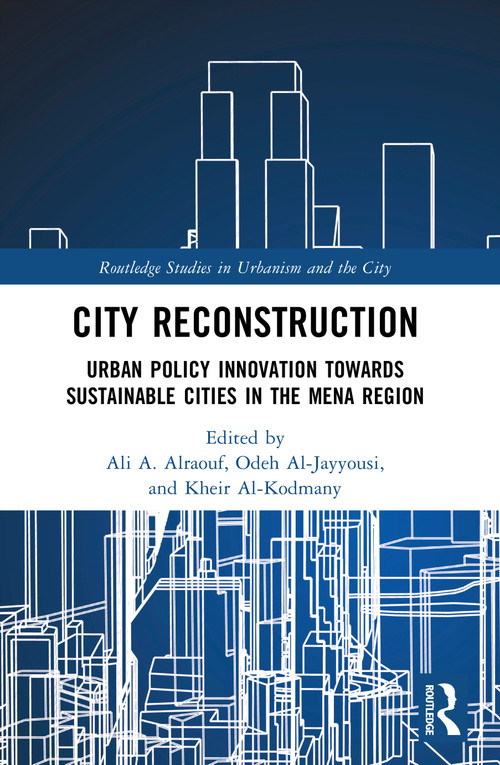 City Reconstruction (Urban Policy Innovation Towards Sustainable Cities in the MENA Region) by Ali A. Alraouf, Odeh Al-Jayyousi, Kheir Al-Kodmany, 9781032857633