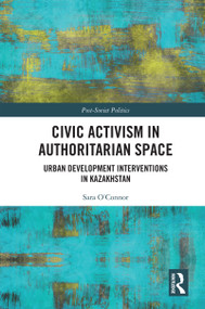 Civic Activism in Authoritarian Space (Urban Development Interventions in Kazakhstan) by Sara O'Connor, 9781032801629