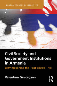 Civil Society and Government Institutions in Armenia (Leaving Behind the `Post-Soviet' Title) by Valentina Gevorgyan, 9781032669410