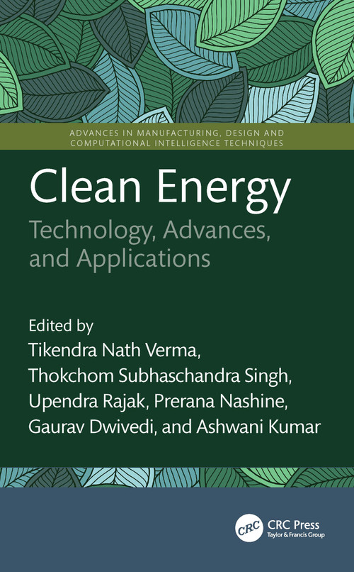 Clean Energy (Technology, Advances, and Applications) by Tikendra Nath Verma, Thokchom Subhaschandra Singh, Upendra Rajak, Prerana Nashine, Gaurav Dwivedi, Ashwani Kumar, 9781032861036