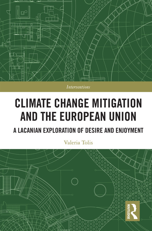 Climate Change Mitigation and the European Union (A Lacanian Exploration of Desire and Enjoyment) by Valeria Tolis, 9781032456812