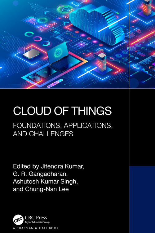 Cloud of Things (Foundations, Applications, and Challenges) by Jitendra Kumar, G. R. Gangadharan, Ashutosh Kumar Singh, Chung-Nan Lee, 9781032488240