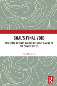 Coal's Final Void (Extracted Futures and the Everyday Making of the Climate Crisis) by Kari Dahlgren, 9781032786650