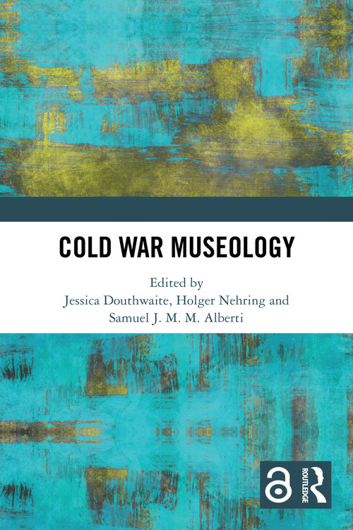 Cold War Museology by Jessica Douthwaite, Holger Nehring, Samuel J.M.M. Alberti, 9781032690421