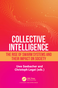 Collective Intelligence (The Rise of Swarm Systems and their Impact on Society) by Uwe Seebacher, Christoph Legat, 9781032690704