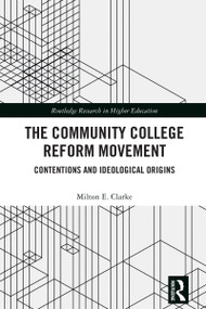 The Community College Reform Movement (Contentions and Ideological Origins) by Milton E. Clarke, 9781032614670
