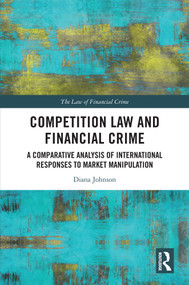 Competition Law and Financial Crime (A Comparative Analysis of International Responses to Market Manipulation) by Diana Johnson, 9781032544793