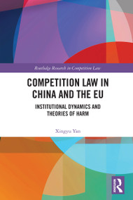 Competition Law in China and the EU (Institutional Dynamics and Theories of Harm) by Xingyu Yan, 9781032766560