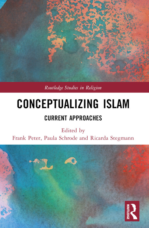 Conceptualizing Islam (Current Approaches) by Frank Peter, Paula Schrode, Ricarda Stegmann, 9781032194738