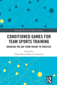 Conditioned Games for Team Sports Training (Bridging the Gap from Theory to Practice) by Filipe Manuel Batista Clemente, 9781032829272