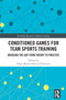 Conditioned Games for Team Sports Training (Bridging the Gap from Theory to Practice) by Filipe Manuel Batista Clemente, 9781032829272