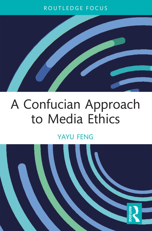 A Confucian Approach to Media Ethics by Yayu Feng, 9781032520933