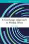 A Confucian Approach to Media Ethics by Yayu Feng, 9781032520933
