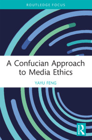 A Confucian Approach to Media Ethics by Yayu Feng, 9781032520933