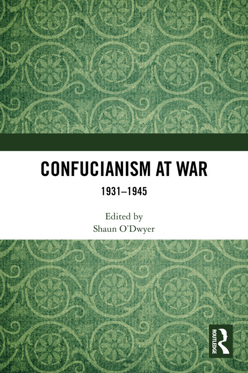 Confucianism at War (1931-1945) by Shaun O'Dwyer, 9781032944081