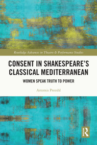 Consent in Shakespeare's Classical Mediterranean (Women Speak Truth to Power) by Artemis Preeshl, 9781032741444
