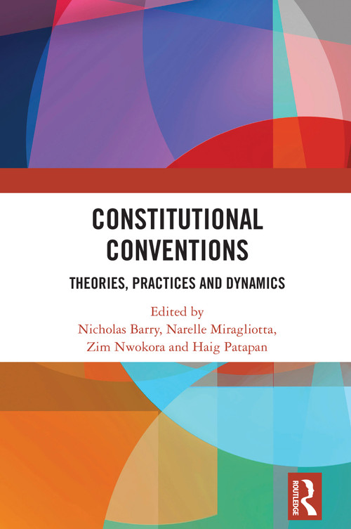Constitutional Conventions (Theories, Practices and Dynamics) by Nicholas Barry, Narelle Miragliotta, Zim Nwokora, Haig Patapan, 9781032828367
