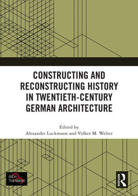 Constructing and Reconstructing History in Twentieth-Century German Architecture by Alexander Luckmann, Volker M. Welter, 9781032885285