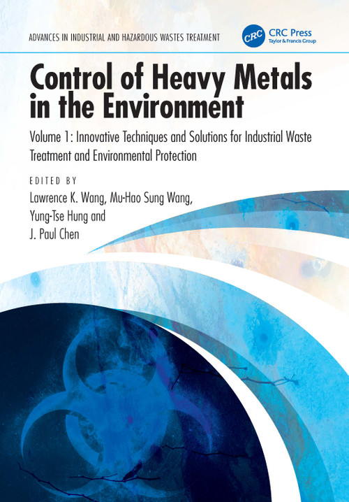 Control of Heavy Metals in the Environment, Volume 1 (Innovative Techniques and Solutions for Industrial Waste Treatment and Environmental Protection) by Lawrence K. Wang, Mu-Hao Sung Wang, Yung-Tse Hung, Jiaping Paul Chen, 9781032588506