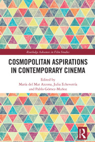 Cosmopolitan Aspirations in Contemporary Cinema by María del Mar Azcona, Julia Echeverría, Pablo Gómez-Muñoz, 9781032794990