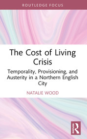 The Cost of Living Crisis (Temporality, Provisioning, and Austerity in a Northern English City) by Natalie Wood, 9781032865454