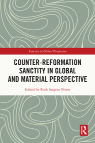 Counter-Reformation Sanctity in Global and Material Perspective by Ruth Sargent Noyes, 9781032393087
