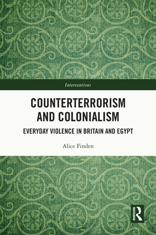 Counterterrorism and Colonialism (Everyday Violence in Britain and Egypt) by Alice Finden, 9781032490137